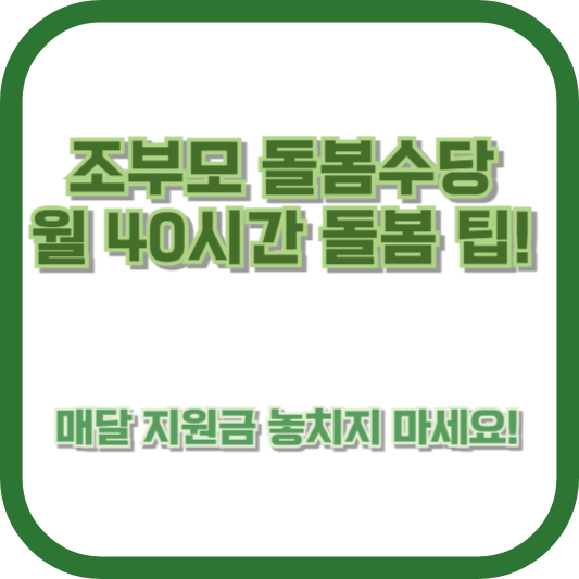 조부모 돌봄수당 월 40시간 돌봄 팁! 매달 지원금 놓치지 마세요!