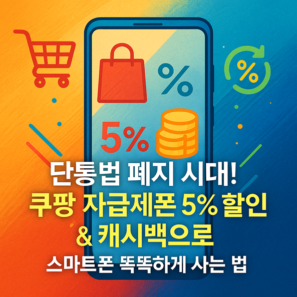 단통법 폐지 시대! 쿠팡 자급제폰 5% 할인 & 캐시백으로 스마트폰 똑똑하게 사는 법 관련
