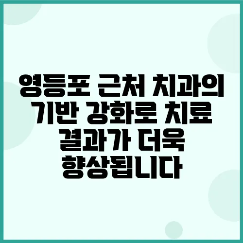 영등포 근처 치과의 기반 강화로 치료 결과가 더욱 향상됩니다