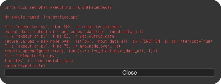 Error occurred when executing InsightFaceLoader:

No module named &#39;insightface.app&#39;

File &quot;execution.py&quot;&#44; line 152&#44; in recursive_execute
output_data&#44; output_ui = get_output_data(obj&#44; input_data_all)
File &quot;execution.py&quot;&#44; line 82&#44; in get_output_data
return_values = map_node_over_list(obj&#44; input_data_all&#44; obj.FUNCTION&#44; allow_interrupt=True)
File &quot;execution.py&quot;&#44; line 75&#44; in map_node_over_list
results.append(getattr(obj&#44; func)(**slice_dict(input_data_all&#44; i)))
File &quot;IPAdapterPlus.py&quot;&#44; line 627&#44; in load_insight_face raise Exception(e)