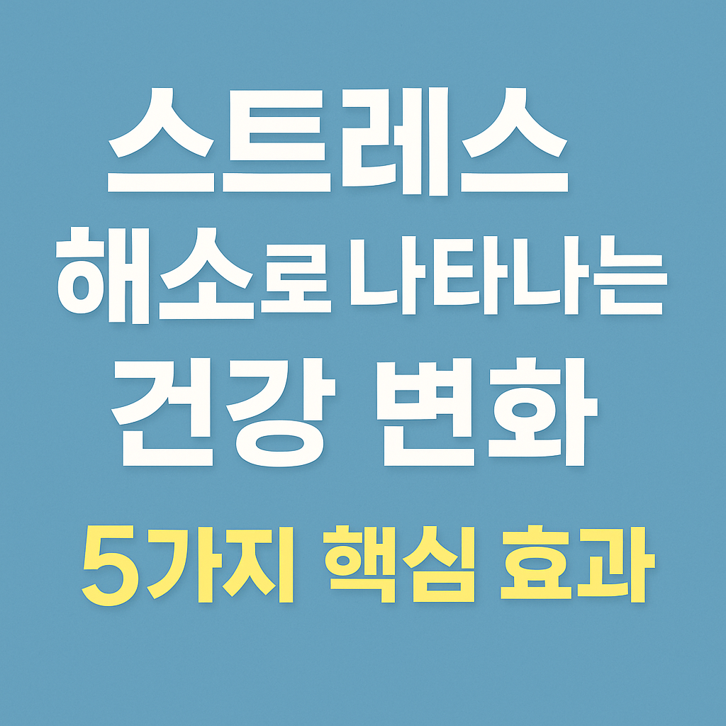 스트레스 해소로 나타나는 건강 변화 5가지 핵심 효과