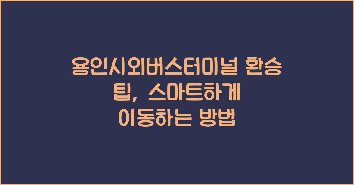 용인시외버스터미널 환승 팁