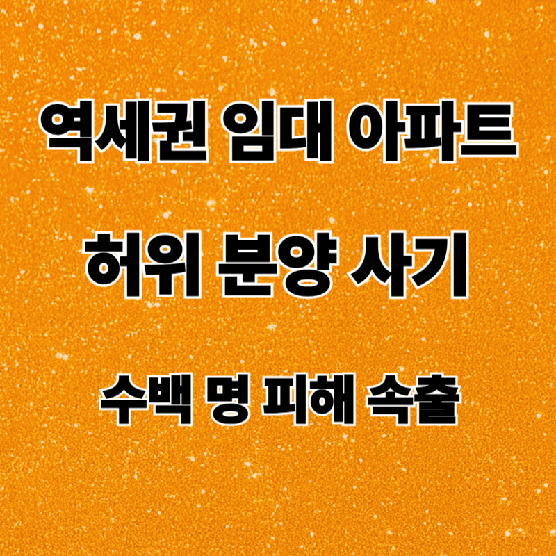 역세권 임대 아파트 허위 분양 사기, 수백 명 피해 속출