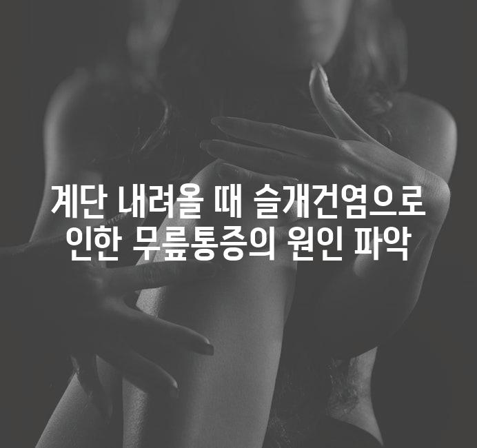 계단 내려올 때 슬개건염으로 인한 무릎통증의 원인 파악