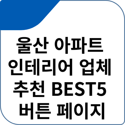 울산 아파트 인테리어 업체 추천 BEST5 버튼 페이지