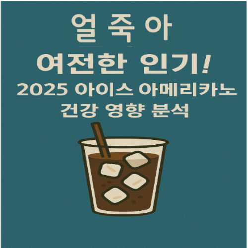 얼죽아 여전한 인기! 2025 아이스 아메리카노 건강 영향 분석