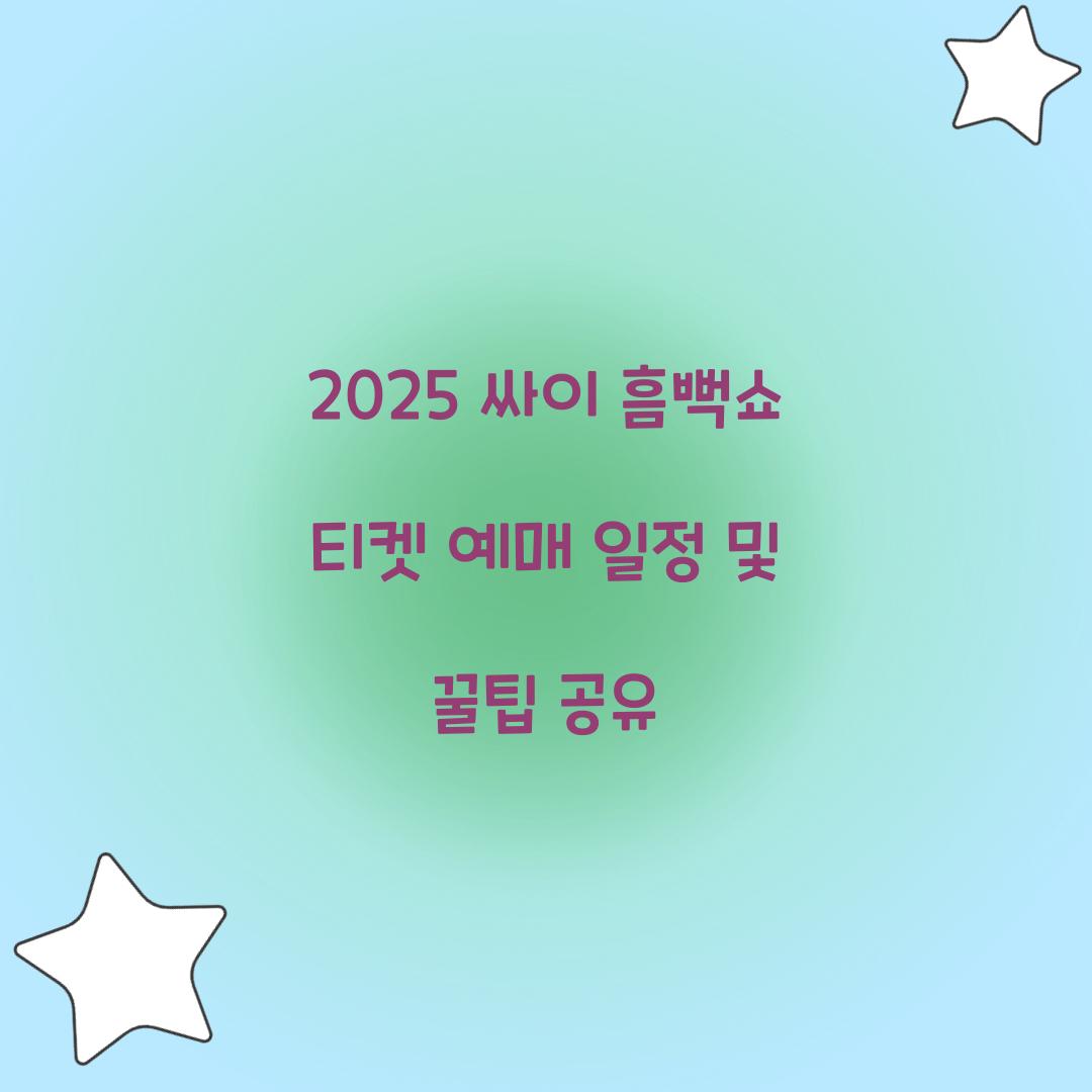 2025 싸이 흠뻑쇼 티켓 예매 일정