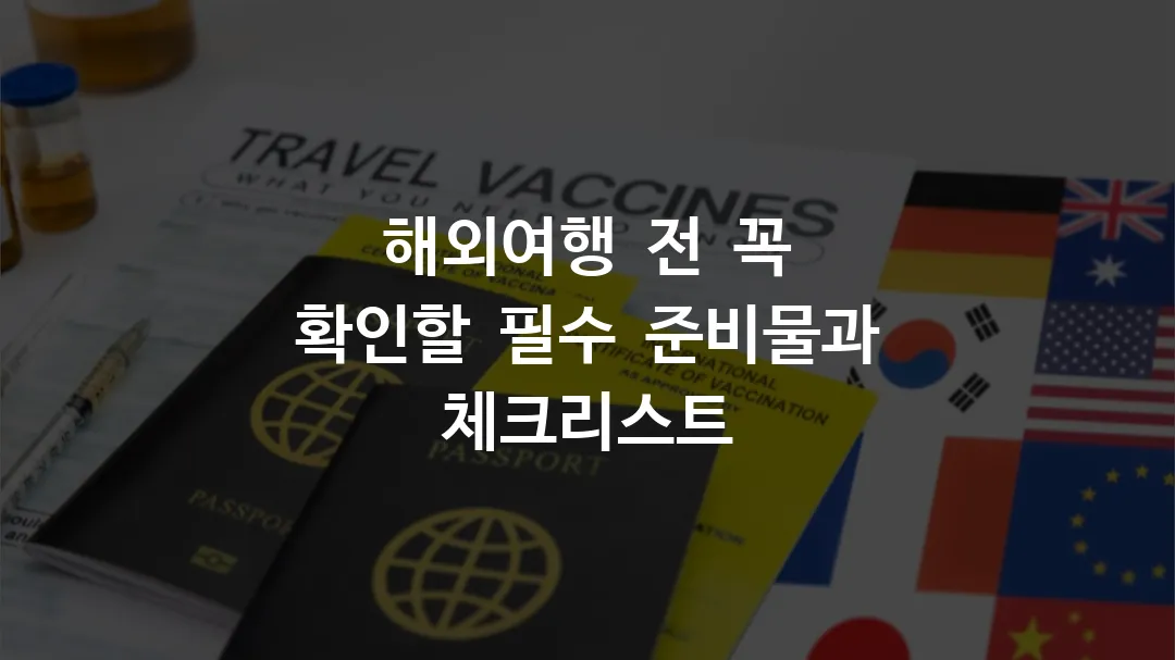 해외여행 전 꼭 확인할 필수 준비물과 체크리스트