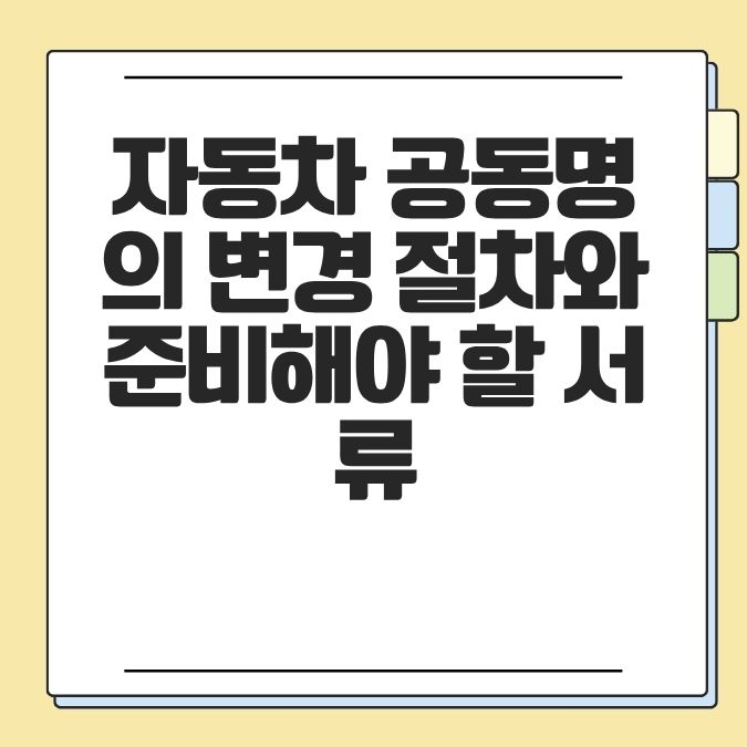 자동차 공동명의 변경 절차와 준비해야 할 서류