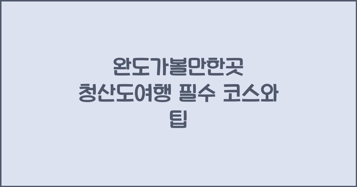 완도가볼만한곳 청산도여행