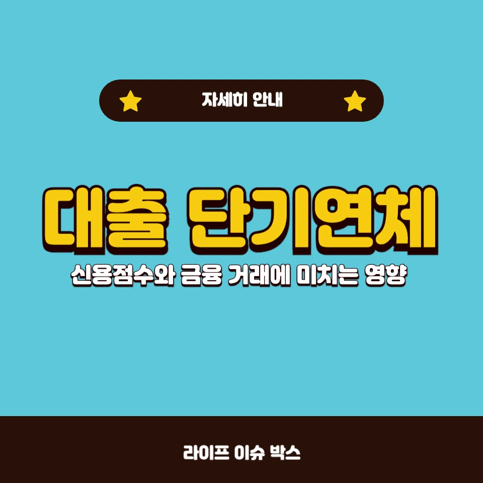 대출 단기연체 시 신용점수와 금융 거래에 미치는 영향