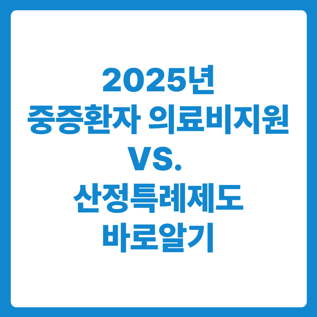 2025년 중증환자 의료비 지원과 산정특례 제도 바로 알기