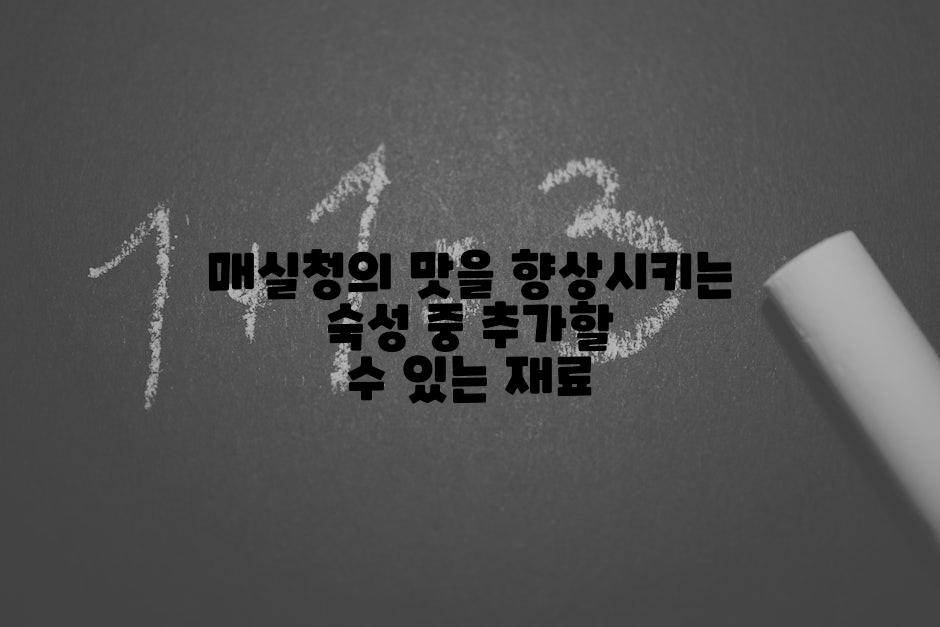 매실청의 맛을 향상시키는 숙성 중 추가할 수 있는 재료