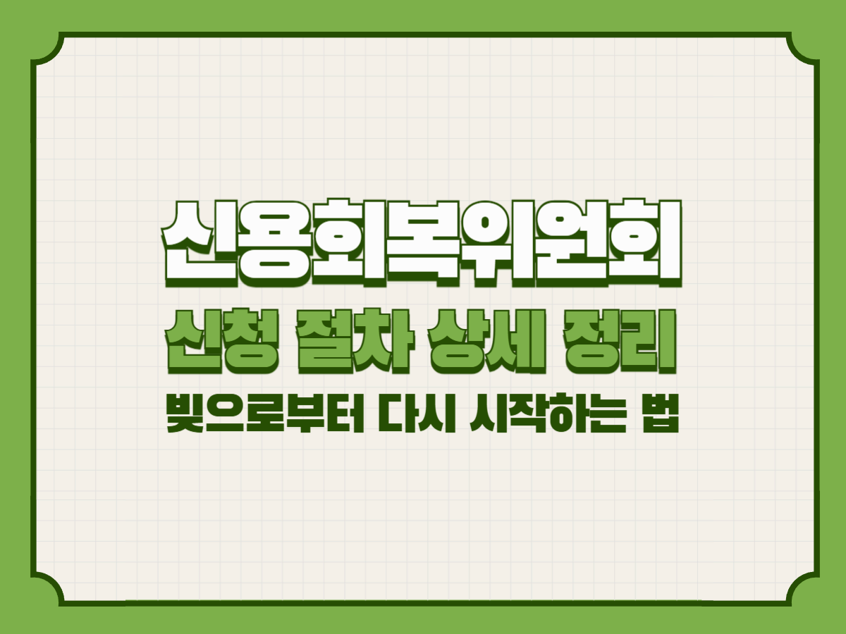 신용회복위원회 신청 절차 상세 정리 – 빚으로부터 다시 시작하는 법