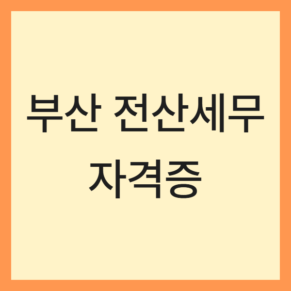 부산 전산세무 자격증 준비생을 위한 꿀팁