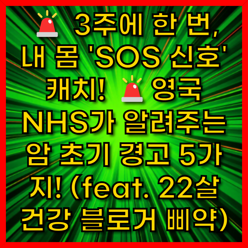 🚨 3주에 한 번, 내 몸 'SOS 신호' 캐치! 🚨
영국 NHS가 알려주는 암 초기 경고 5가지! (feat. 22살 건강 블로거 삐약)