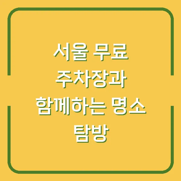 서울 무료 주차장과 함께하는 명소 탐방