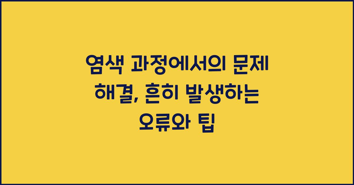 염색 과정에서의 문제 해결: 흔히 발생하는 오류