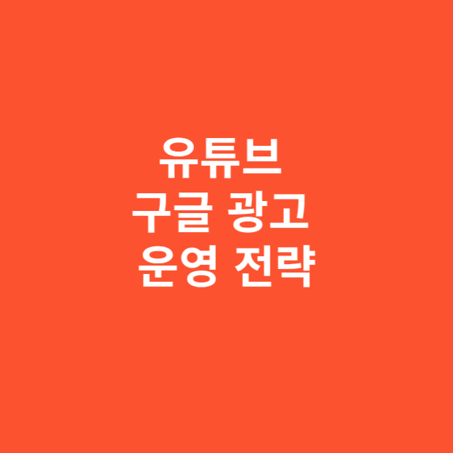 유튜브 구글 광고의 효과적인 운영 전략