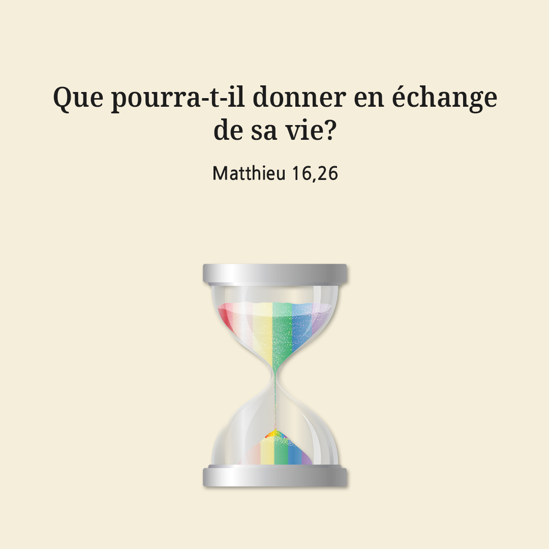 Que pourra-t-il donner en échange de sa vie? (Matthieu 16,26)