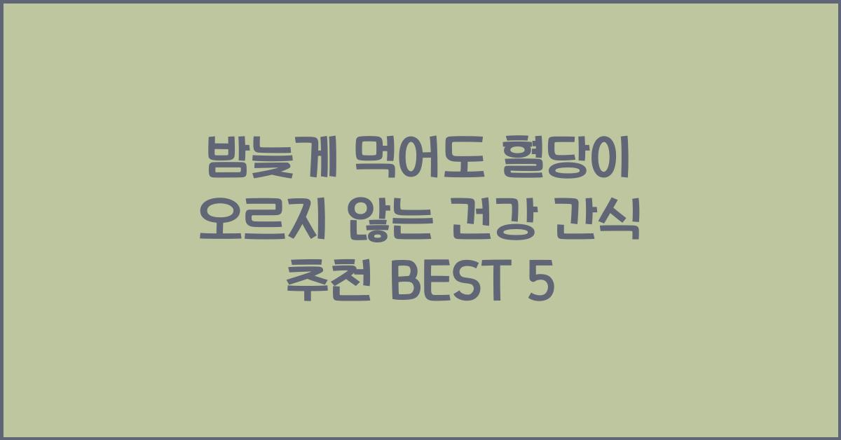 밤늦게 먹어도 혈당이 오르지 않는 건강 간식 추천