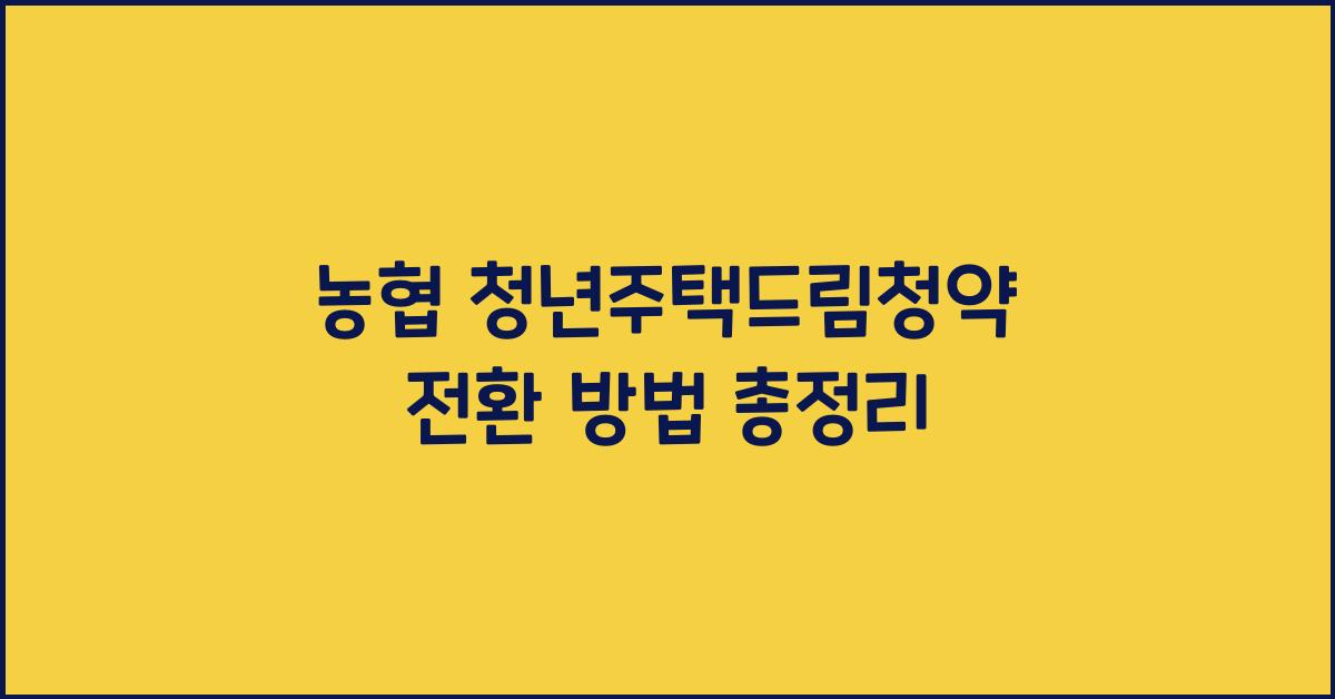 농협 청년주택드림청약 전환