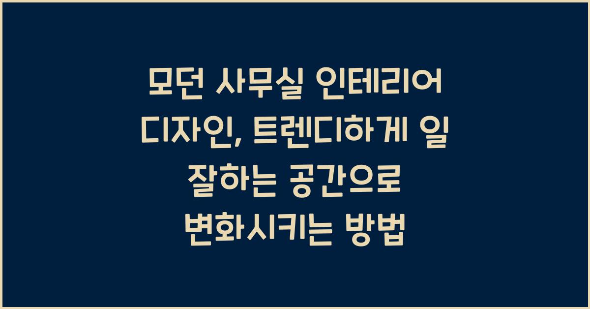 모던 사무실 인테리어 디자인, 트렌디하게