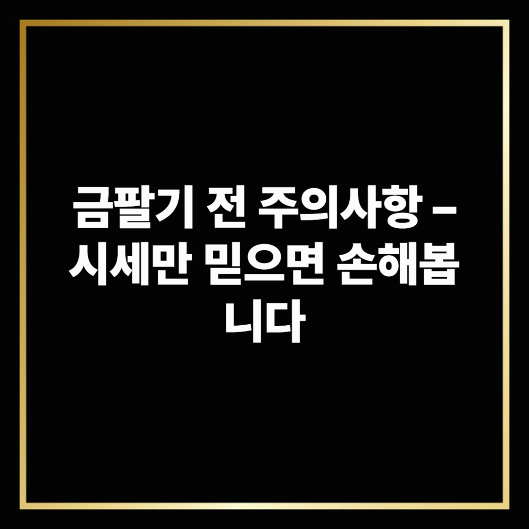 금팔기 전 주의사항 – 시세만 믿으면 손해봅니다