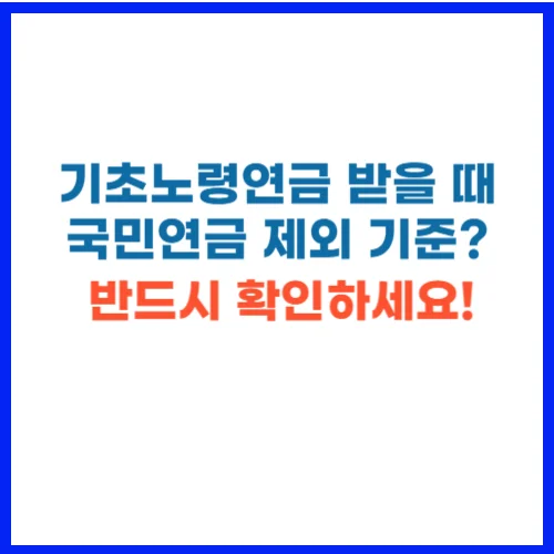 기초노령연금 받을 때 국민연금 제외 기준 반드시 확인하세요!