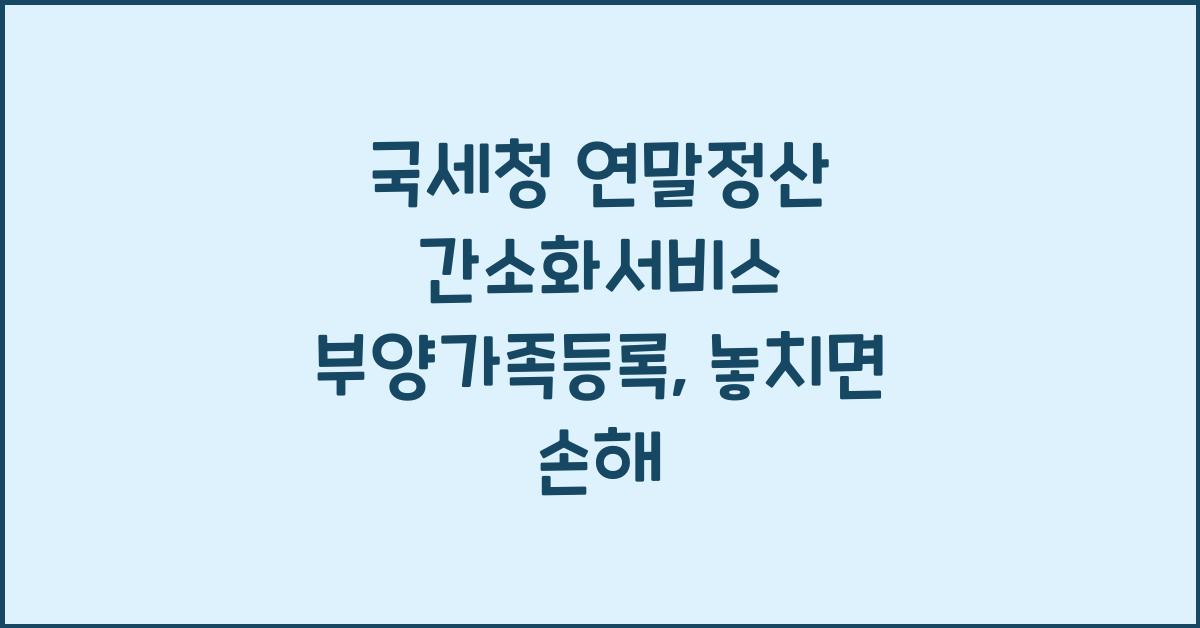 국세청 연말정산 간소화서비스 부양가족등록
