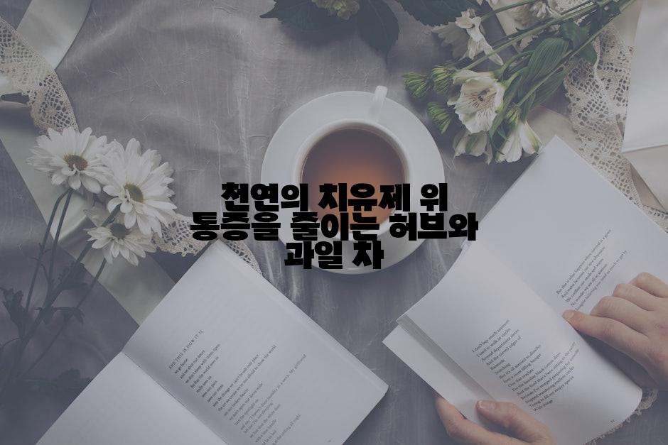 천연의 치유제 위 통증을 줄이는 허브와 과일 차