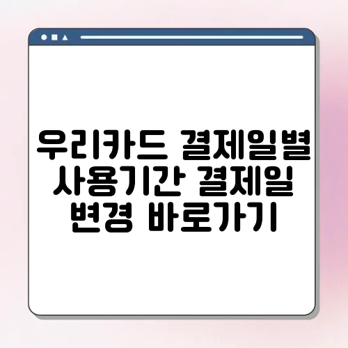 우리카드 결제일별 사용기간 결제일 변경 바로가기