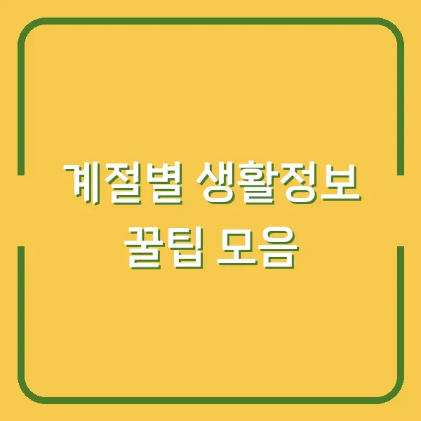 계절별 생활정보 꿀팁 모음