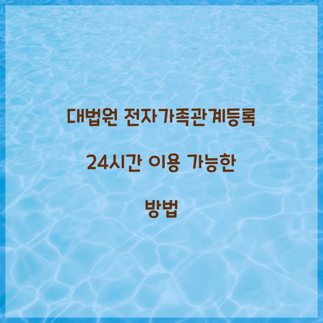 대법원 전자가족관계등록 24시간 이용 가능한 방법