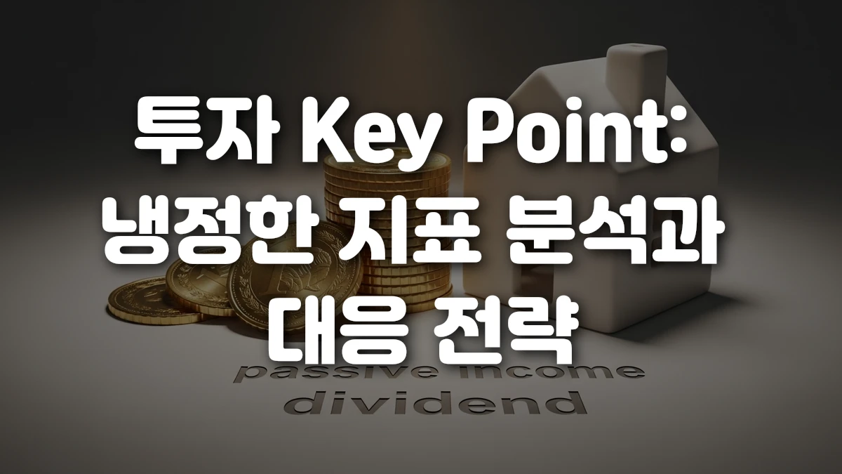 투자 Key Point 냉정한 지표 분석과 대응 전략
