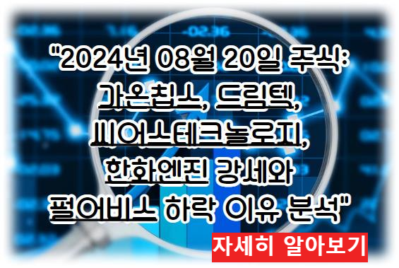 어제의 특징주 시장 특징주 2024년 08월 20일 주식: 가온칩스, 드림텍, 씨어스테크놀로지, 한화엔진 강세와 펄어비스 하락 이유 분석 자세히 알아보기