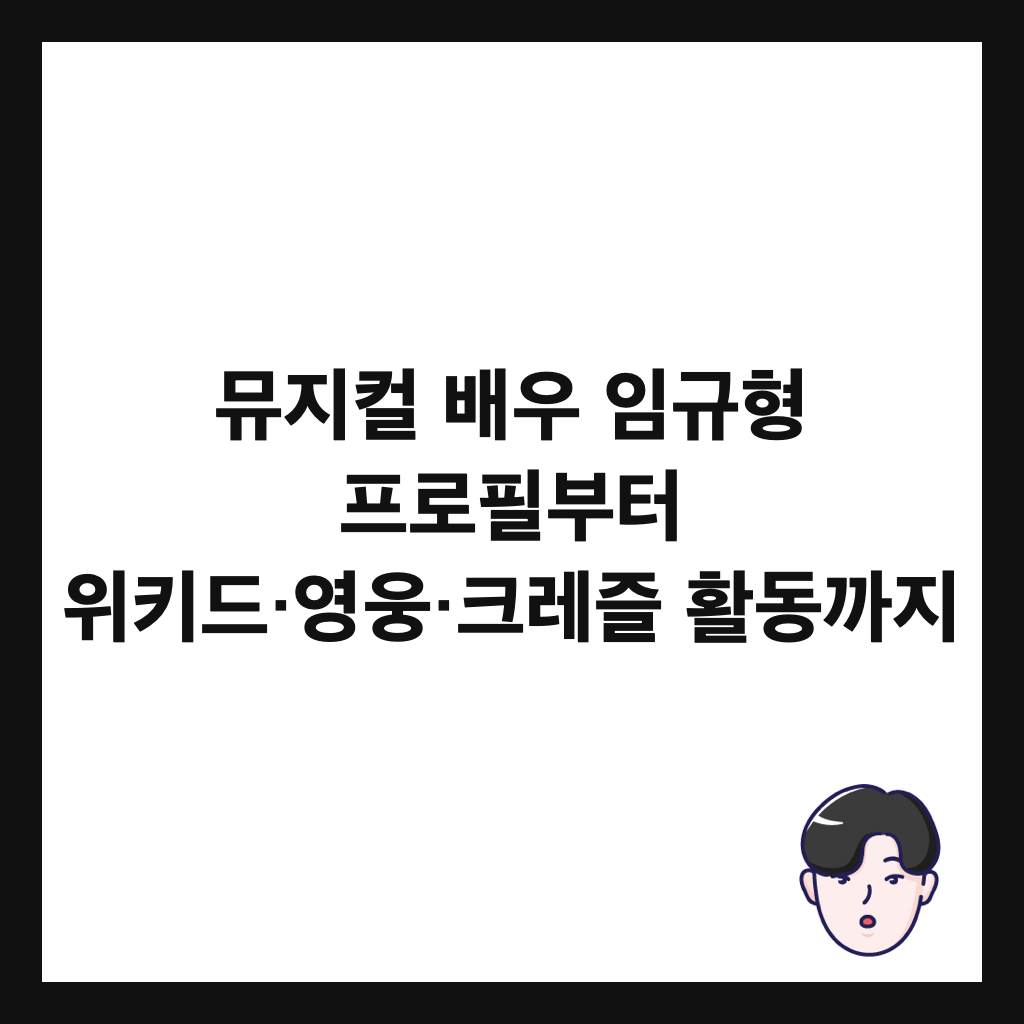 뮤지컬 배우 임규형 프로필부터 위키드&middot;영웅&middot;크레즐 활동까지 썸네일