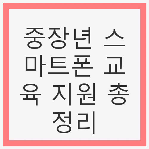 중장년 스마트폰 교육 지원 총정리