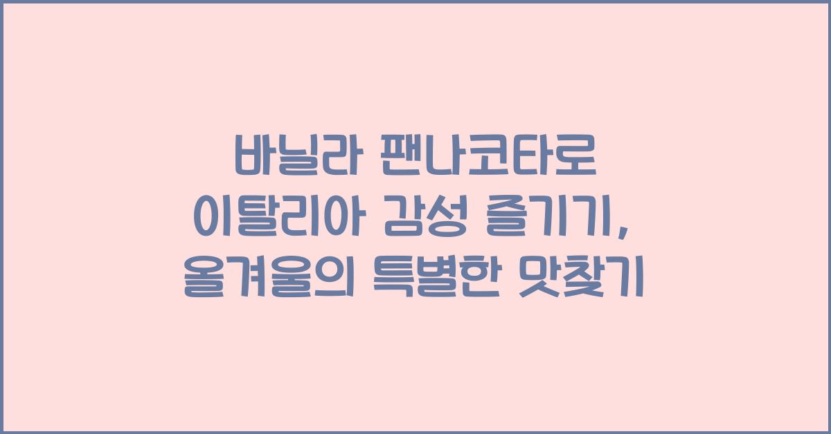 바닐라 팬나코타로 이탈리아 감성 즐기기