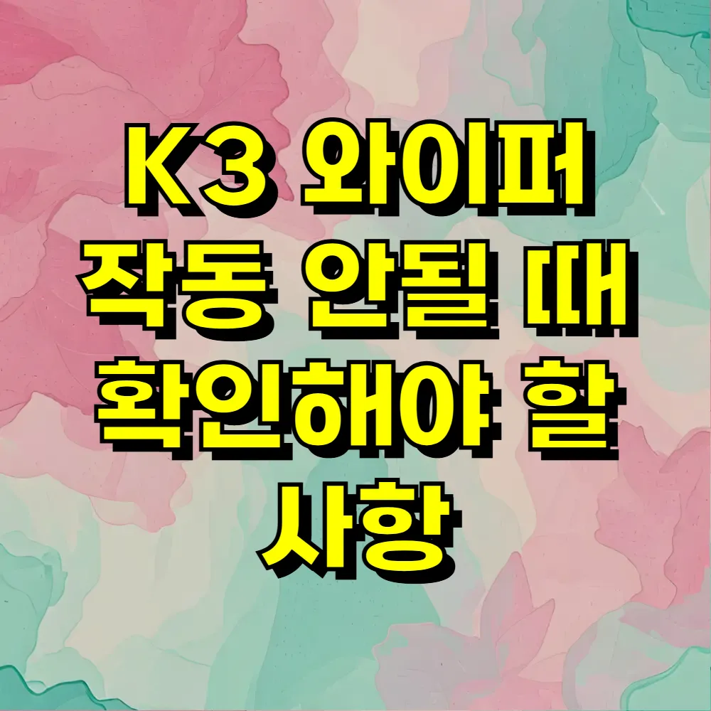 K3 와이퍼 작동 안될 때 확인해야 할 사항