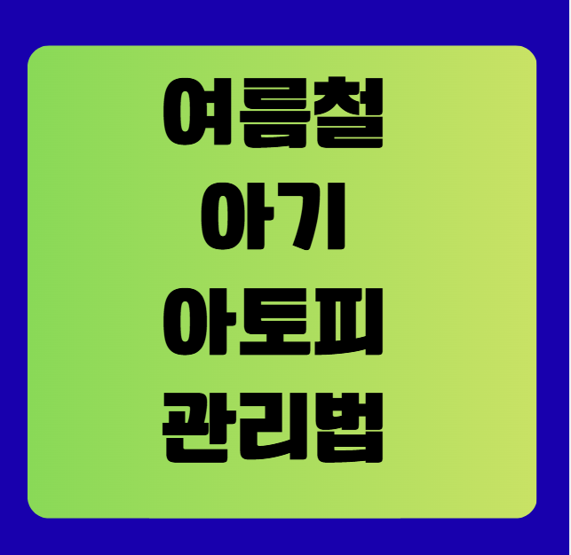 여름철 아기 아토피 관리법 : 땀띠와의 차이점까지