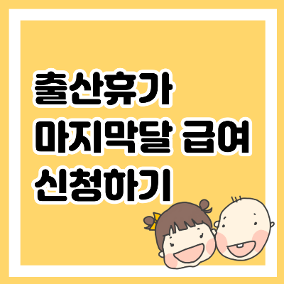 출산휴가 마지막달 급여 신청하기