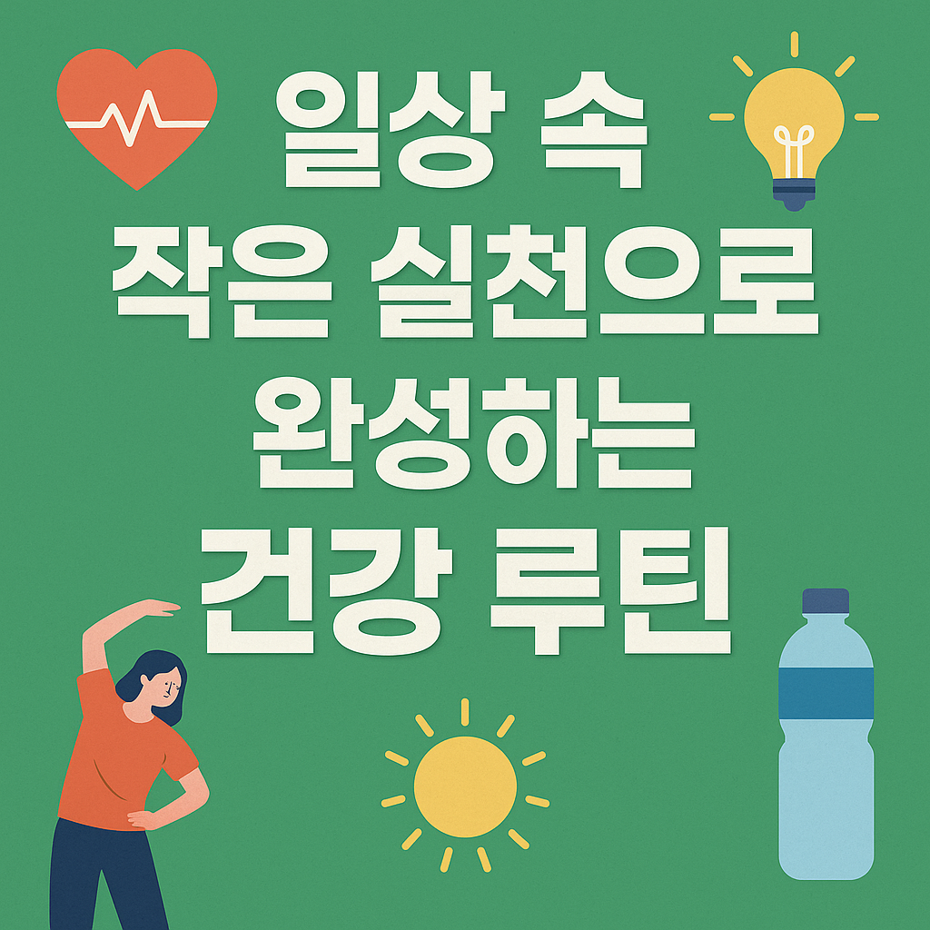 일상 속 작은 실천으로 완성하는 건강 루틴