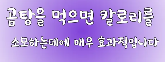곰탕을 먹으면 칼로리를 소모하는데에 매우 효과적입니다