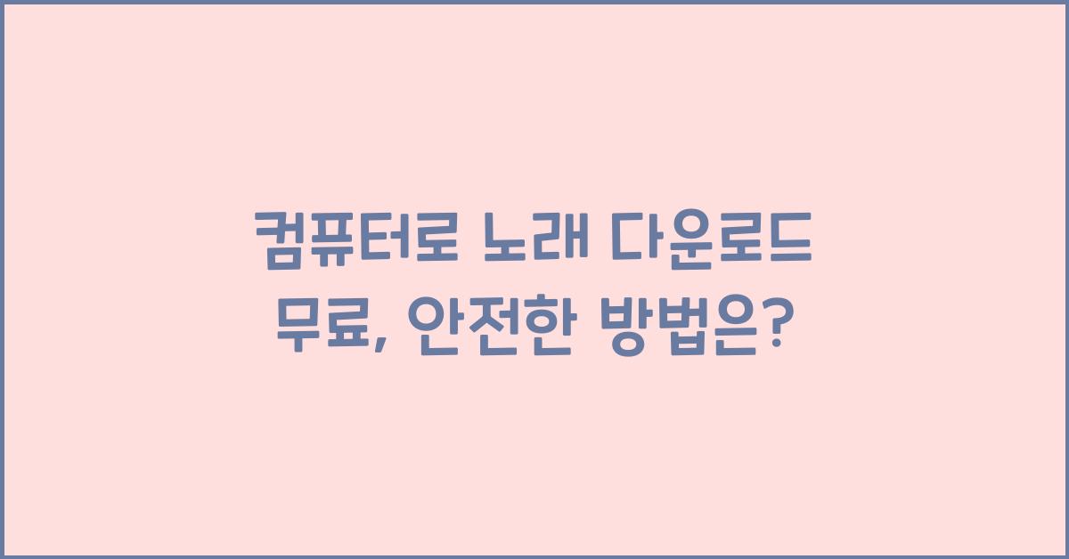 컴퓨터로 노래 다운로드 무료