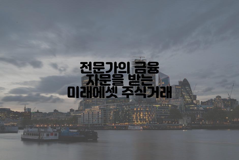 전문가의 금융 자문을 받는 미래에셋 주식거래