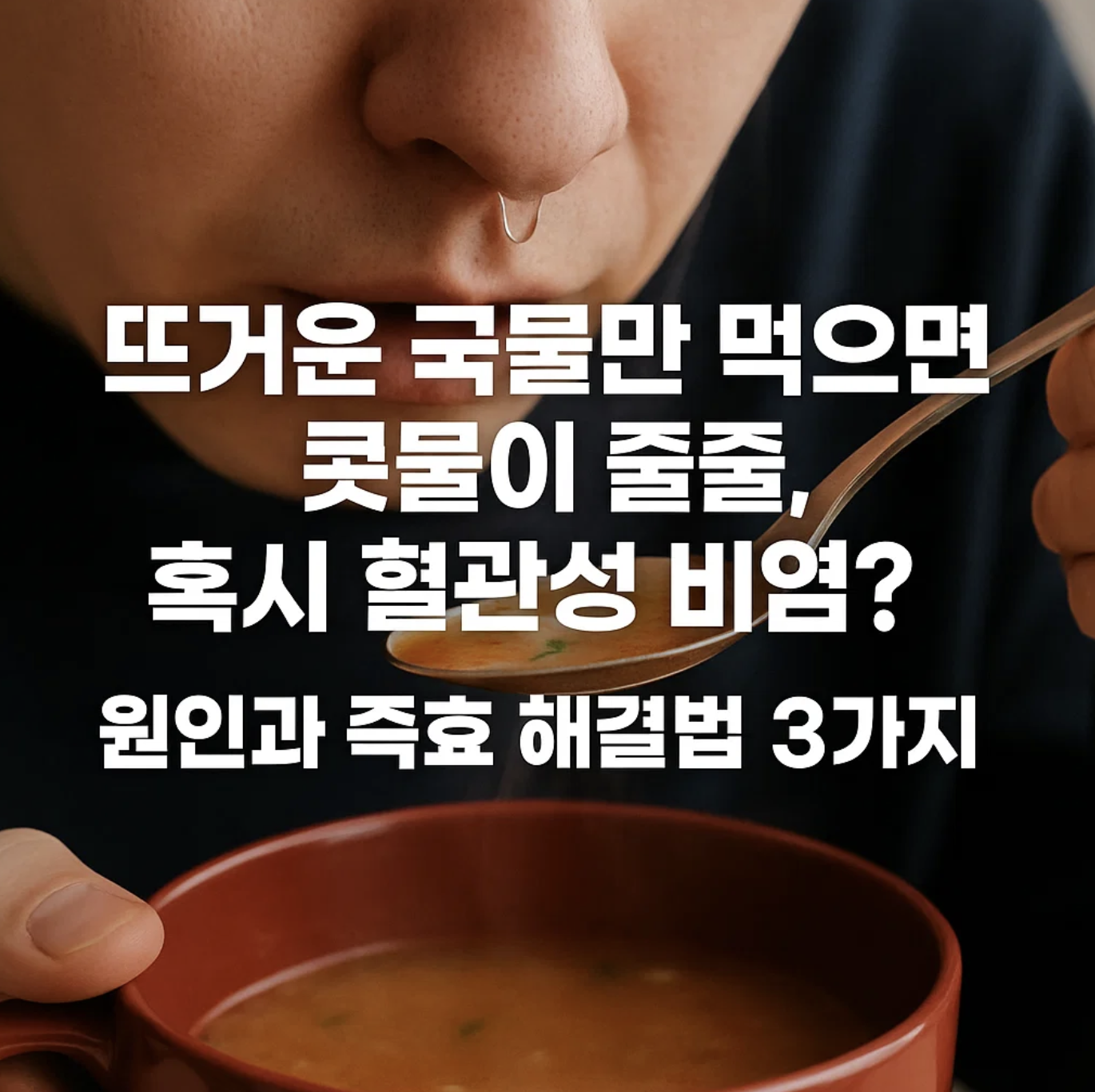 뜨거운 국물만 먹으면 콧물이 줄줄, 혹시 혈관성 비염? 원인과 즉효 해결법 3가지