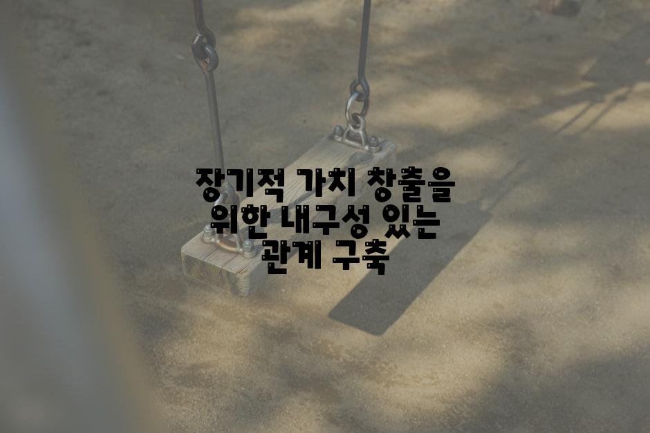 장기적 가치 창출을 위한 내구성 있는 관계 구축