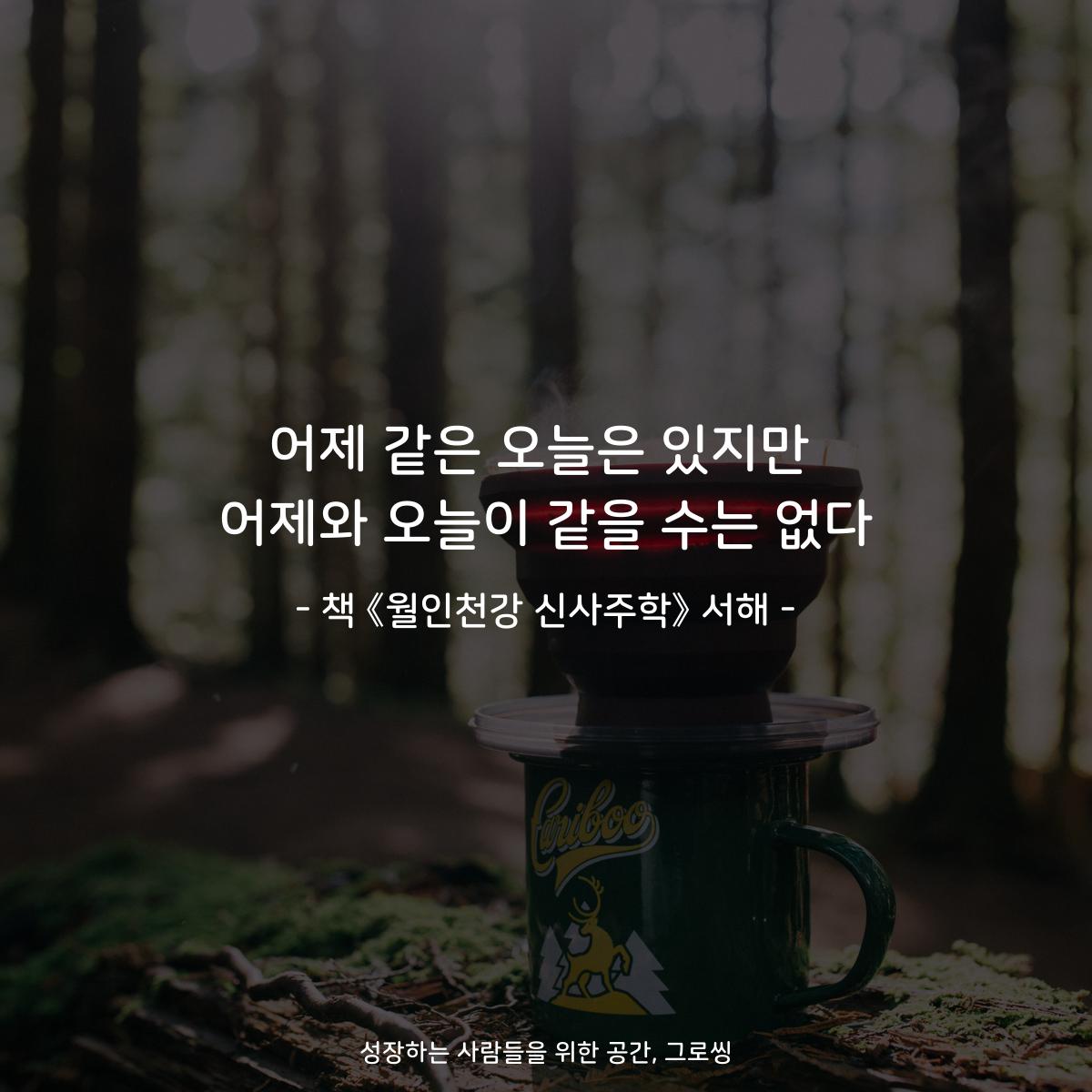 어제 같은 오늘은 있지만
어제와 오늘이 같을 수는 없다