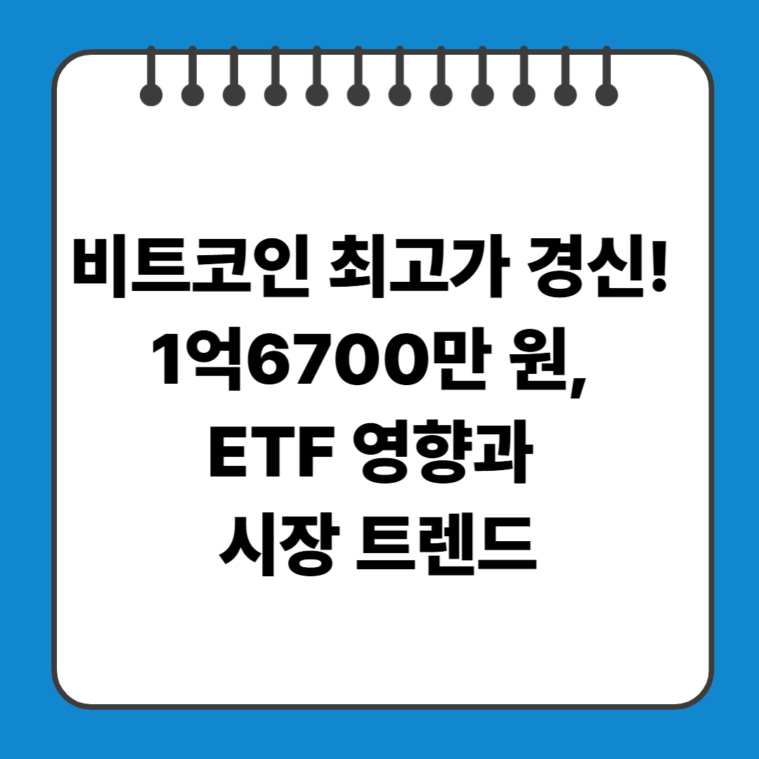 비트코인 최고가 경신! 1억6700만 원, ETF 영향과 시장 트렌드